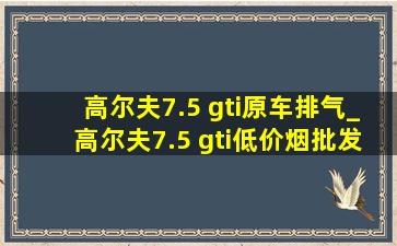 高尔夫7.5 gti原车排气_高尔夫7.5 gti(低价烟批发网)刹车